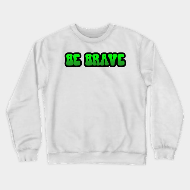 BE BRAVE Crewneck Sweatshirt by King Chris